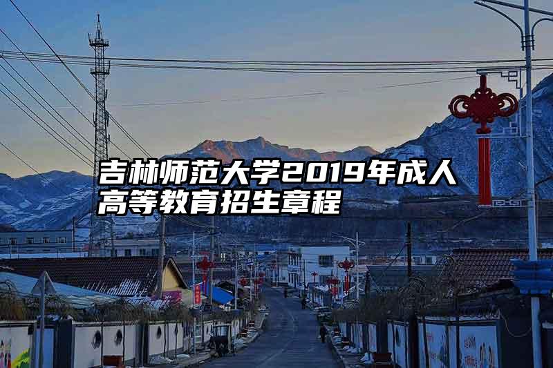 吉林师范大学2019年成人高等教育招生章程