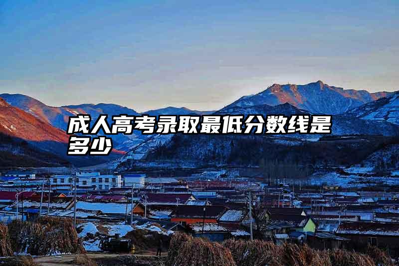成人高考录取最低分数线是多少