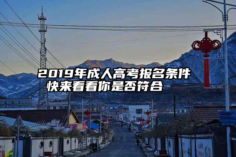 2019年成人高考报名条件  快来看看你是否符合