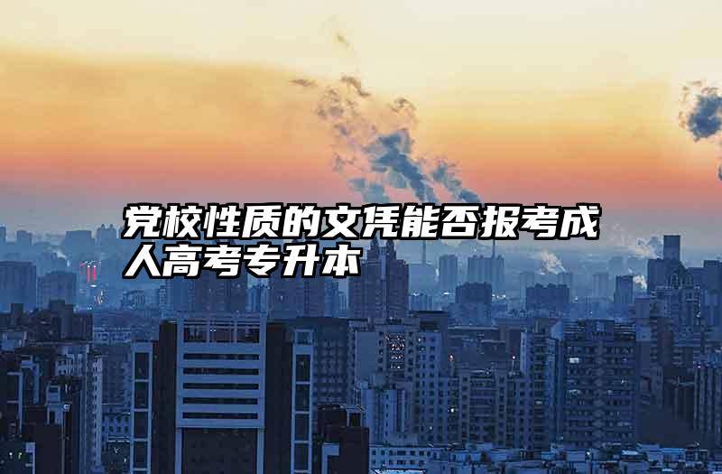 党校性质的文凭能否报考成人高考专升本