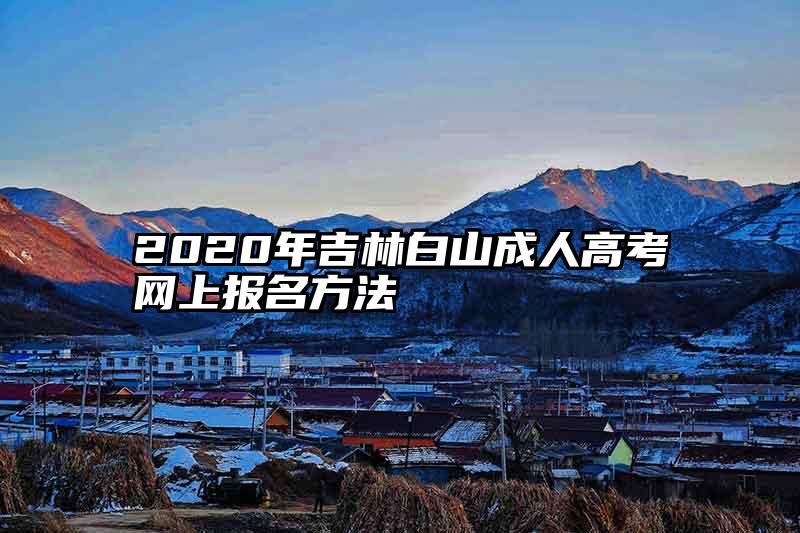 2020年吉林白山成人高考网上报名方法