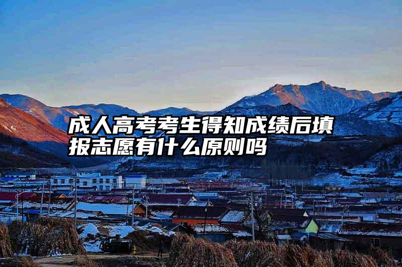 成人高考考生得知成绩后填报志愿有什么原则吗