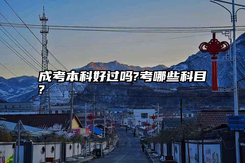 成考本科好过吗?考哪些科目?