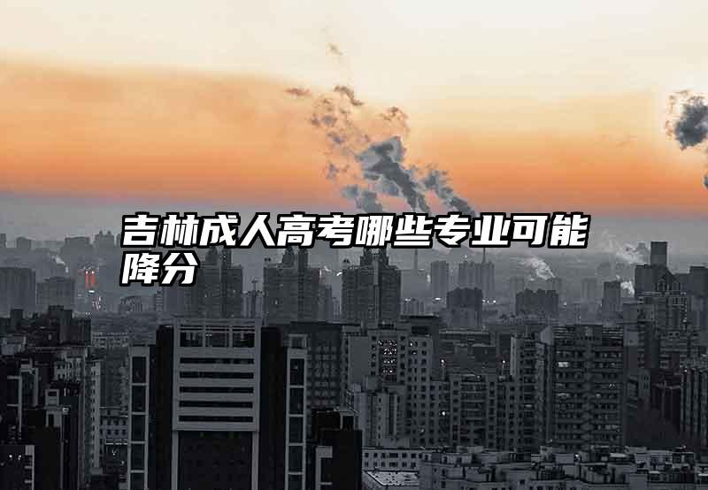 吉林成人高考哪些专业可能降分