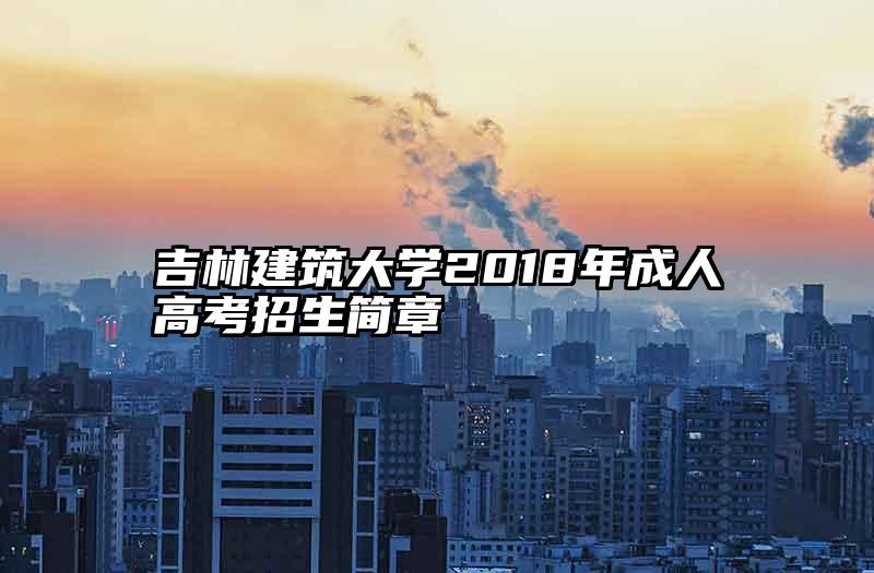 吉林建筑大学2018年成人高考招生简章