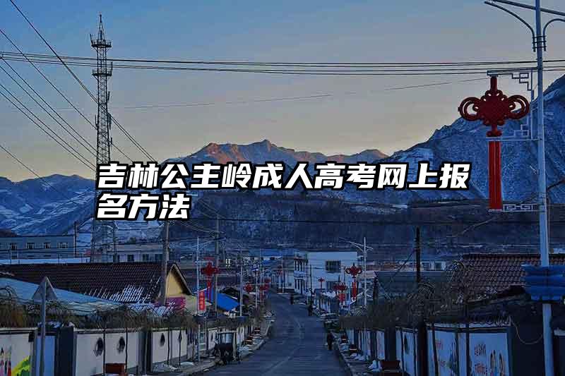 吉林公主岭成人高考网上报名方法