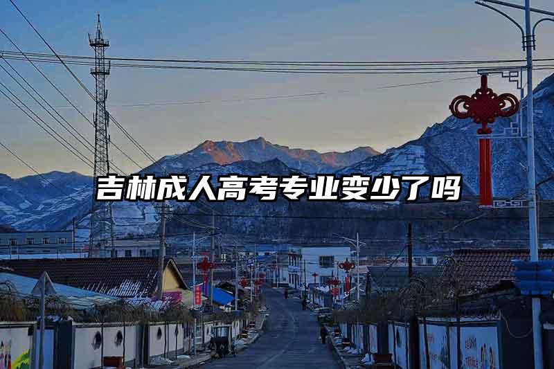 吉林成人高考专业变少了吗