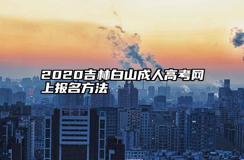 2020吉林白山成人高考网上报名方法