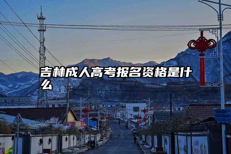 吉林成人高考报名资格是什么