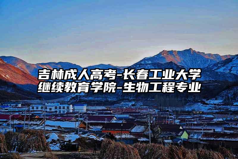 吉林成人高考-长春工业大学继续教育学院-生物工程专业