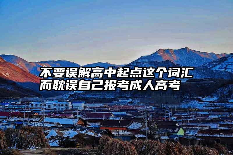 不要误解高中起点这个词汇而耽误自己报考成人高考