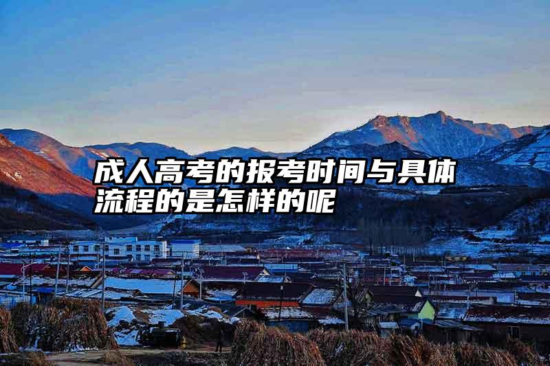 成人高考的报考时间与具体流程的是怎样的呢