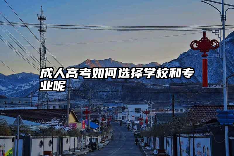 成人高考如何选择学校和专业呢