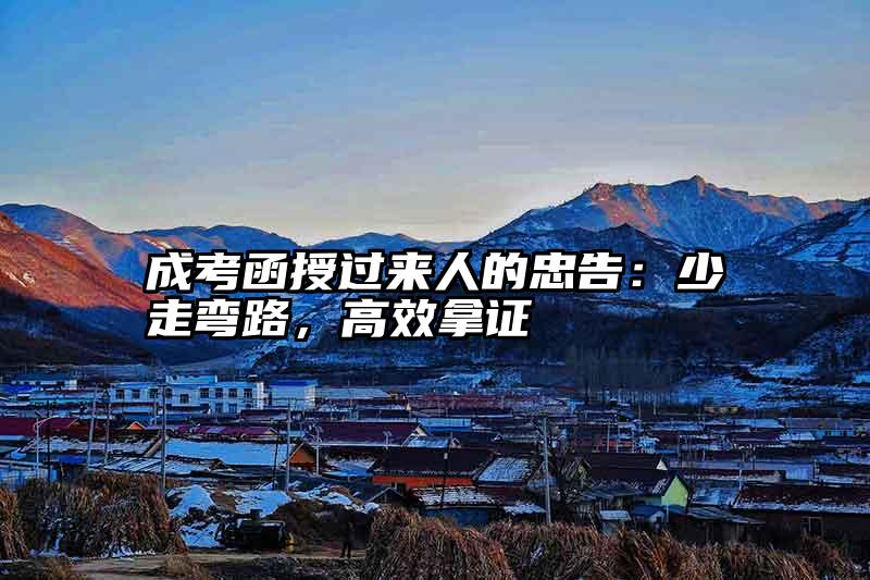 成考函授过来人的忠告：少走弯路，高效拿证