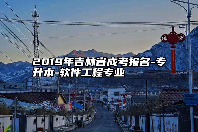 2019年吉林省成考报名-专升本-软件工程专业